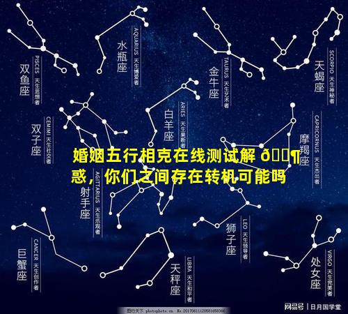 婚姻五行相克在线测试解 🐶 惑，你们之间存在转机可能吗